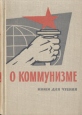 О коммунизме Книга для чтения Букинистическое издание Сохранность: Хорошая Издательство: Издательство политической литературы, 1963 г Твердый переплет, 558 стр Тираж: 85000 экз Формат: 60x84/16 (~143х205 мм) инфо 4078q.